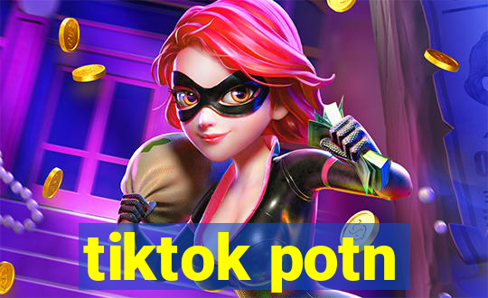 tiktok potn